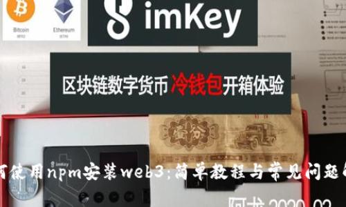 如何使用npm安装web3：简单教程与常见问题解析
