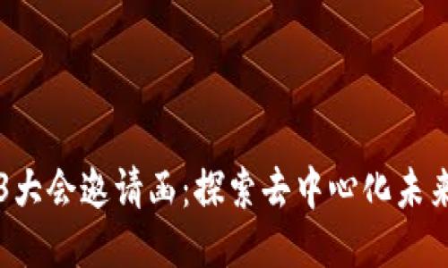 2023 Web3大会邀请函：探索去中心化未来的创新平台