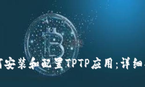 如何安装和配置TPTP应用：详细指南