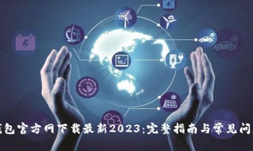 : TP钱包官方网下载最新2023：完整指南与常见问题解答