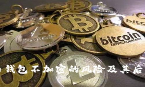 比特币钱包不加密的风险及其后果分析