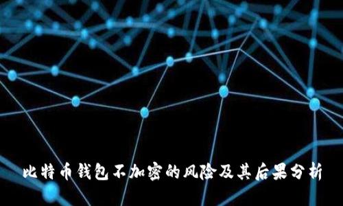 比特币钱包不加密的风险及其后果分析