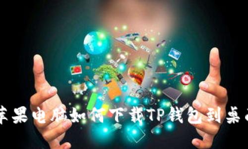 苹果电脑如何下载TP钱包到桌面
