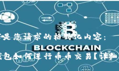 以下是您请求的格式化内容：

TP钱包如何进行币币交易？详细指南