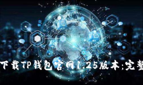 如何下载TP钱包官网1.25版本：完整指南