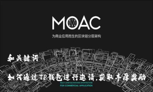 和关键词

如何通过TP钱包进行邀请，获取丰厚奖励