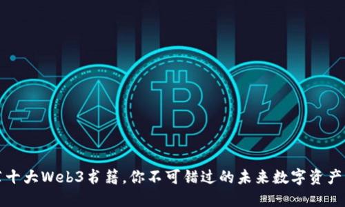 推荐十大Web3书籍，你不可错过的未来数字资产指南
