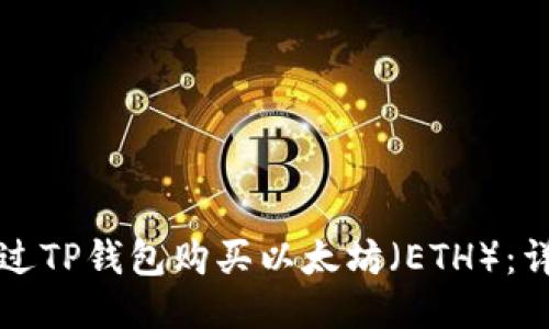 如何通过TP钱包购买以太坊（ETH）：详细指南