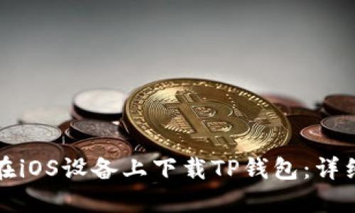 如何在iOS设备上下载TP钱包：详细指南