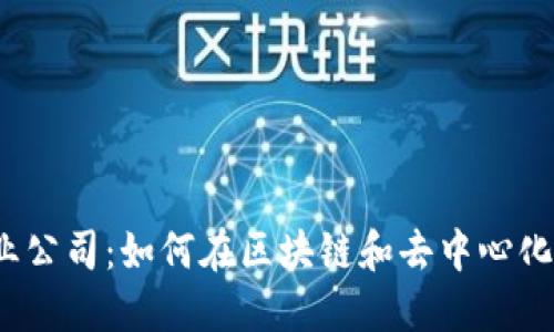 探寻Web3海外创业公司：如何在区块链和去中心化新时代中抓住商机