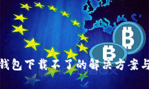 : 苹果手机TP钱包下载不了的解决方案与常见问题解答