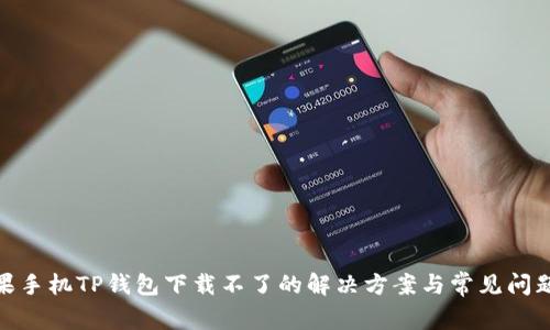 : 苹果手机TP钱包下载不了的解决方案与常见问题解答