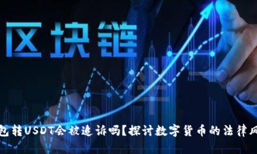 钱包转USDT会被追诉吗？探讨数字货币的法律风险