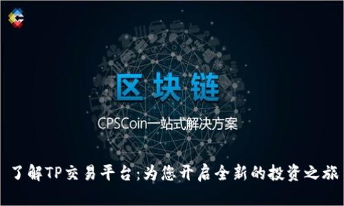 了解TP交易平台：为您开启全新的投资之旅