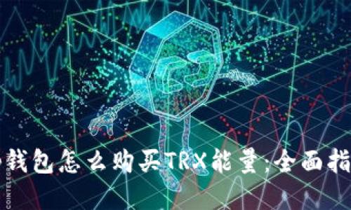 tp钱包怎么购买TRX能量：全面指南