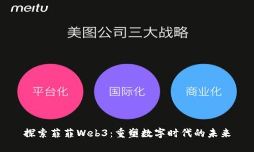 探索菲菲Web3：重塑数字时代的未来
