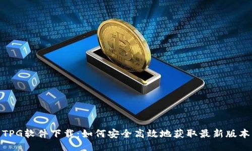 TPG软件下载：如何安全高效地获取最新版本