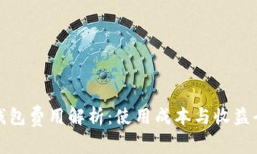 : TP钱包费用解析：使用成本与收益全揭晓