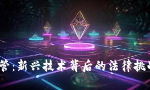 Web3监管：新兴技术背后的法律挑战与机遇