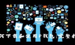 如何下载和使用P钱包：完