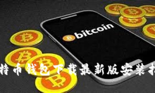 比特币钱包下载最新版安装指南