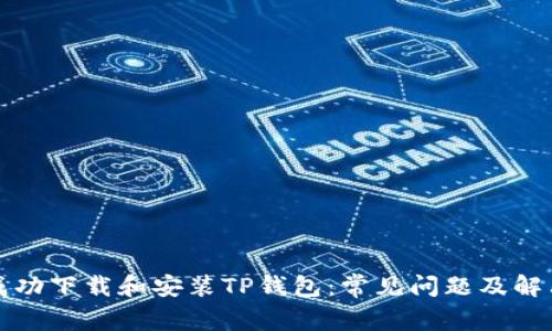 如何成功下载和安装TP钱包：常见问题及解决方案