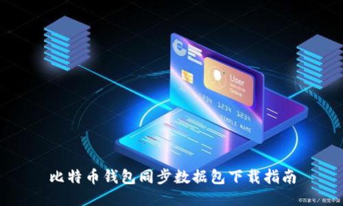 比特币钱包同步数据包下载指南