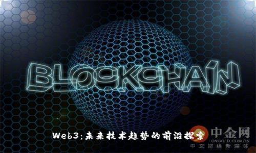 Web3：未来技术趋势的前沿探索