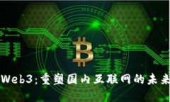 Web3：重塑国内互联网的未