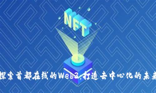 探索首都在线的Web3：打造去中心化的未来