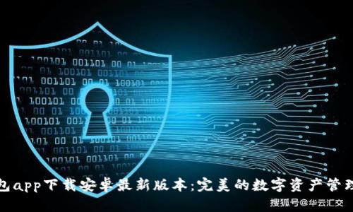 TP钱包app下载安卓最新版本：完美的数字资产管理工具