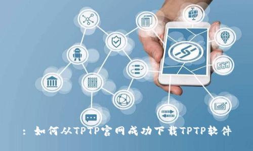 : 如何从TPTP官网成功下载TPTP软件