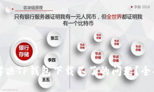 如何解决TP钱包下载不了的问题？全面指南