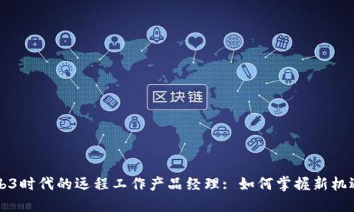 成为Web3时代的远程工作产品经理: 如何掌握新机遇与挑战