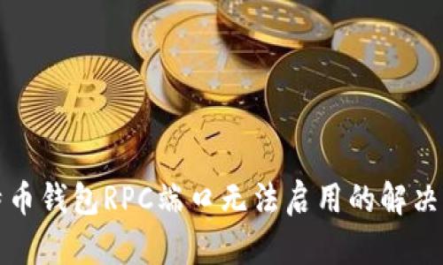 比特币钱包RPC端口无法启用的解决方案
