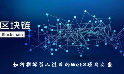 如何撰写引人注目的Web3项目文案