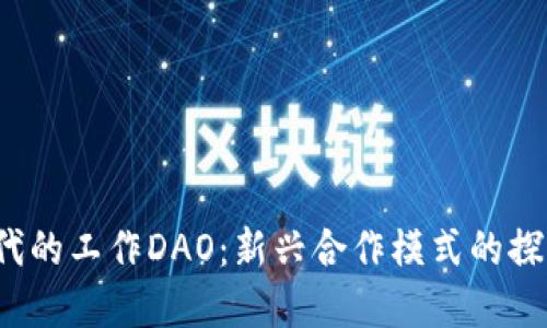 Web3时代的工作DAO：新兴合作模式的探索与实践