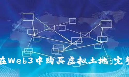 如何在Web3中购买虚拟土地：完整指南