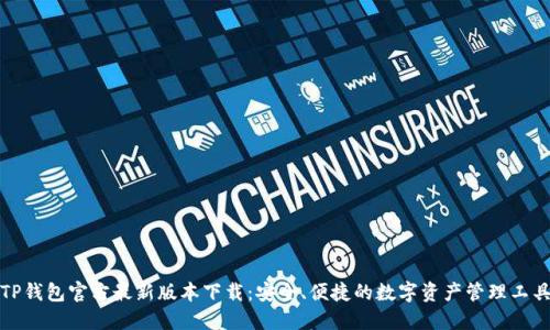 TP钱包官方最新版本下载：安全、便捷的数字资产管理工具
