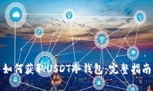 如何获取USDT冷钱包：完整指南