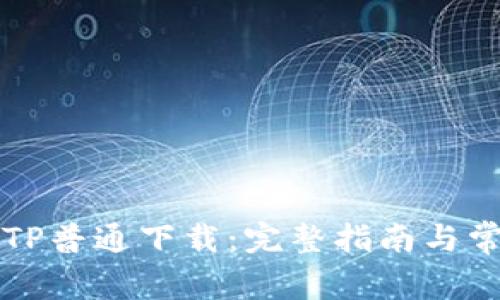 如何进行TPTP普通下载：完整指南与常见问题解答